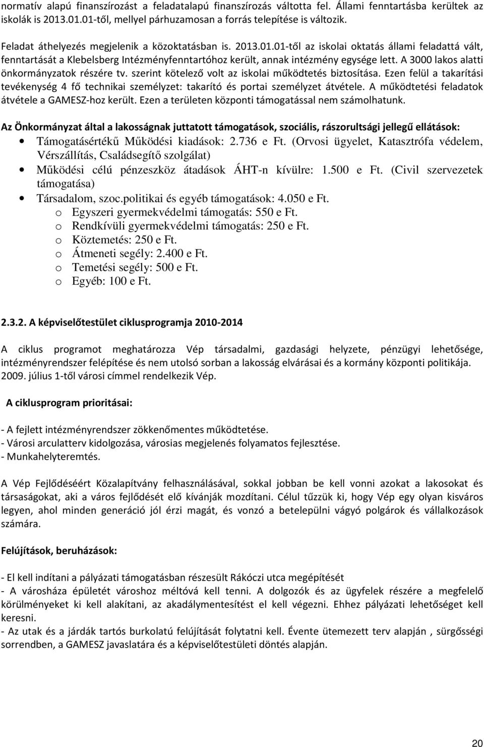 A 3000 lakos alatti önkormányzatok részére tv. szerint kötelező volt az iskolai működtetés biztosítása.