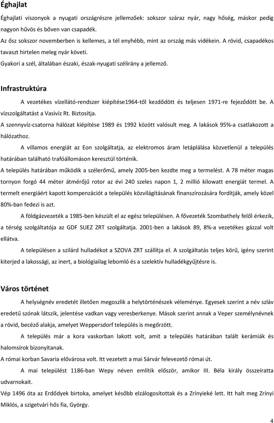 Gyakori a szél, általában északi, észak-nyugati szélirány a jellemző. Infrastruktúra A vezetékes vízellátó-rendszer kiépítése1964-től kezdődött és teljesen 1971-re fejeződött be.