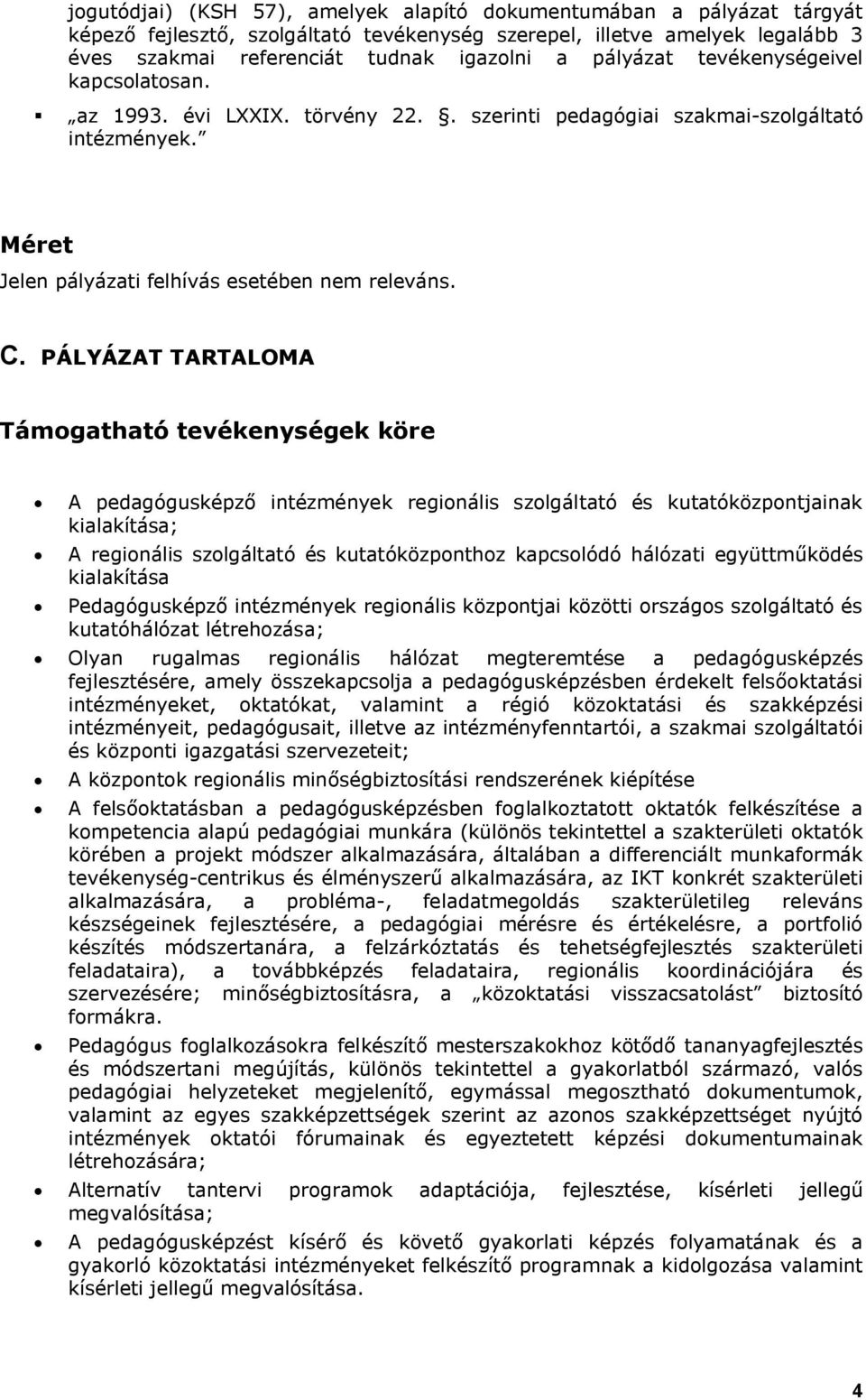 PÁLYÁZAT TARTALOMA Támogatható tevékenységek köre A pedagógusképző intézmények regionális szolgáltató és kutatóközpontjainak kialakítása; A regionális szolgáltató és kutatóközponthoz kapcsolódó