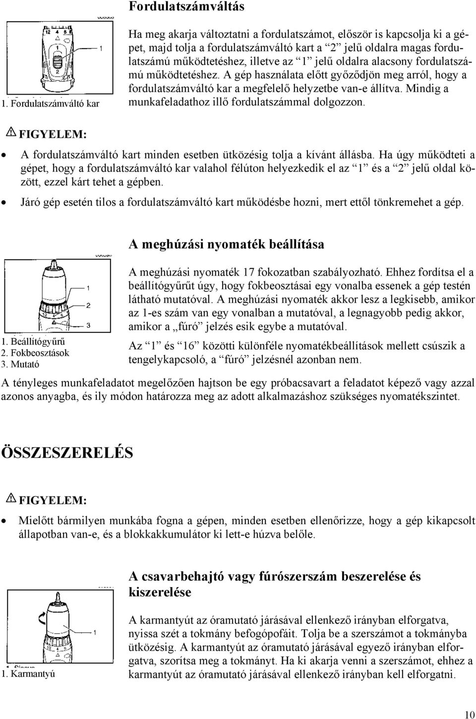jelű oldalra alacsony fordulatszámú működtetéshez. A gép használata előtt győződjön meg arról, hogy a fordulatszámváltó kar a megfelelő helyzetbe van-e állítva.