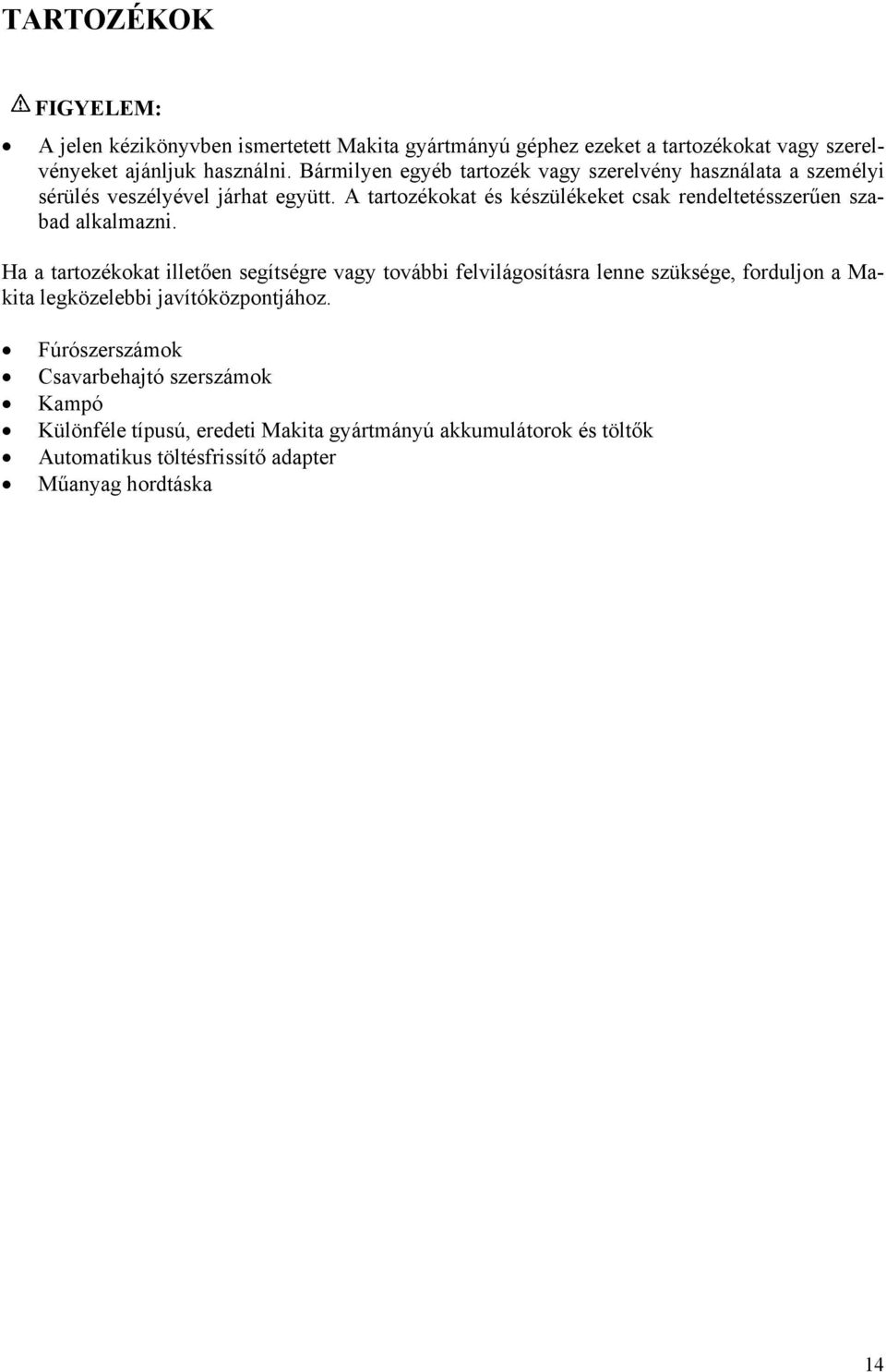 A tartozékokat és készülékeket csak rendeltetésszerűen szabad alkalmazni.