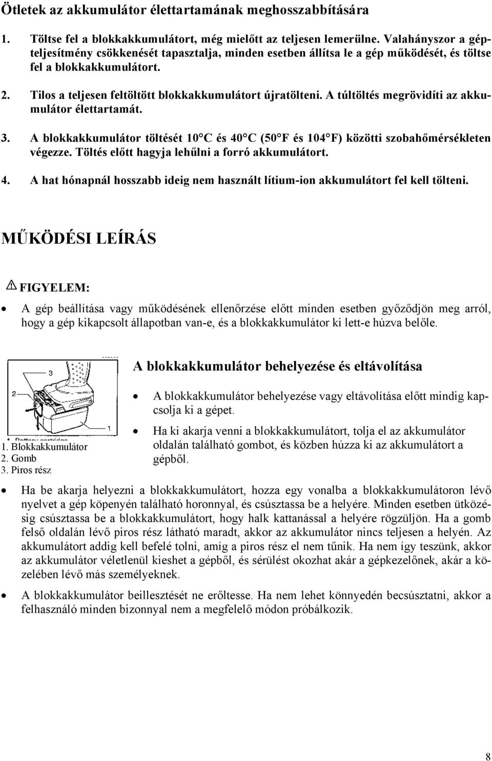 A túltöltés megrövidíti az akkumulátor élettartamát. 3. A blokkakkumulátor töltését 10 C és 40 C (50 F és 104 F) közötti szobahőmérsékleten végezze. Töltés előtt hagyja lehűlni a forró akkumulátort.