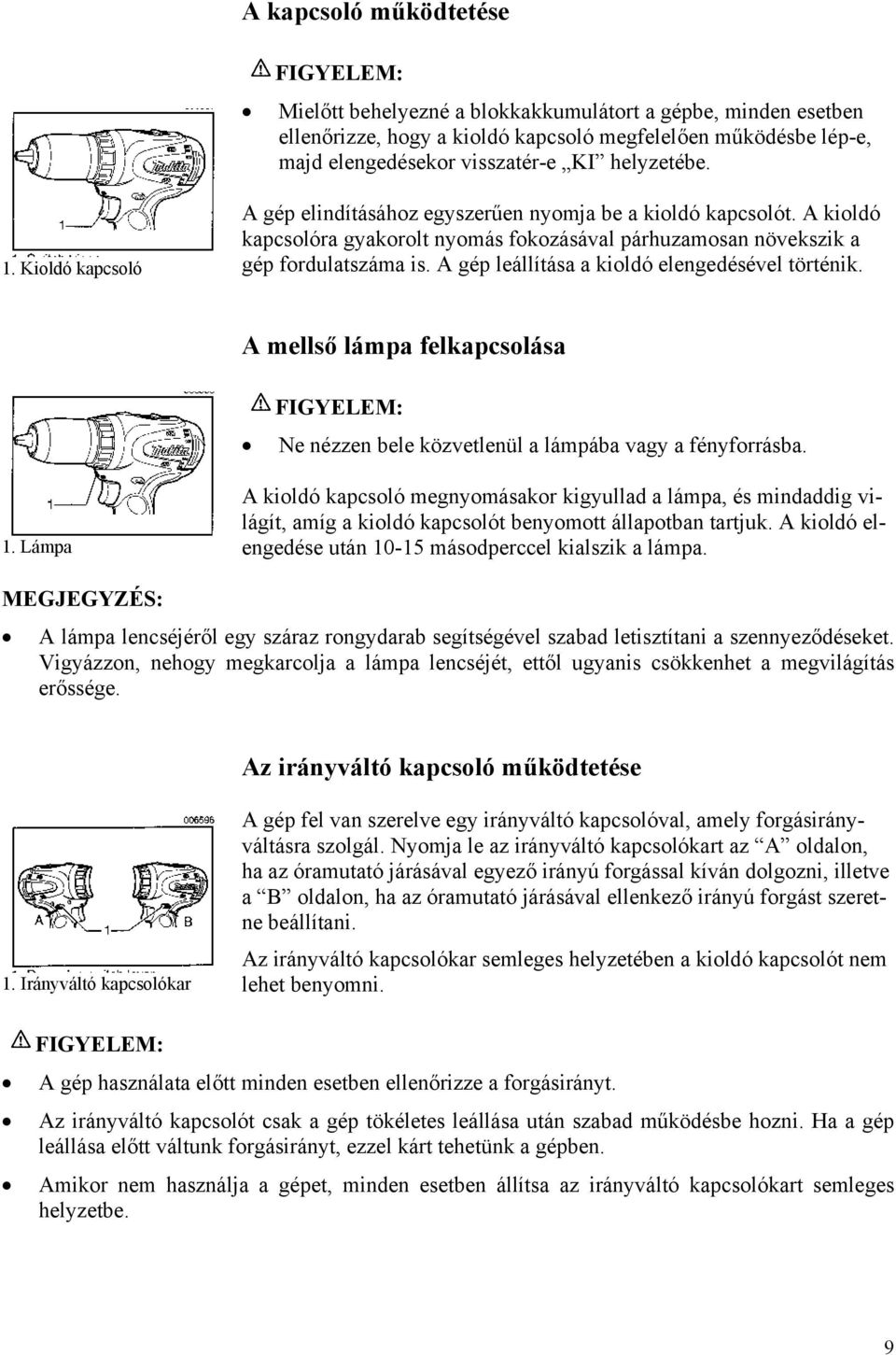 A gép leállítása a kioldó elengedésével történik. A mellső lámpa felkapcsolása Ne nézzen bele közvetlenül a lámpába vagy a fényforrásba. 1.