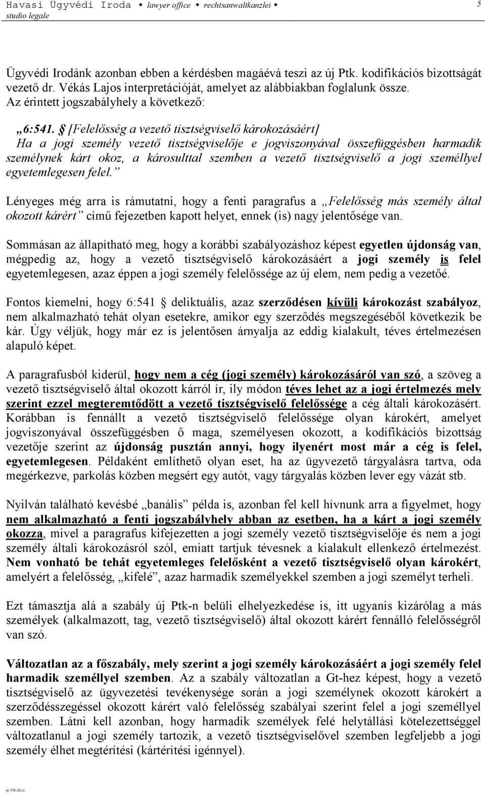 [Felelősség a vezető tisztségviselő károkozásáért] Ha a jogi személy vezető tisztségviselője e jogviszonyával összefüggésben harmadik személynek kárt okoz, a károsulttal szemben a vezető