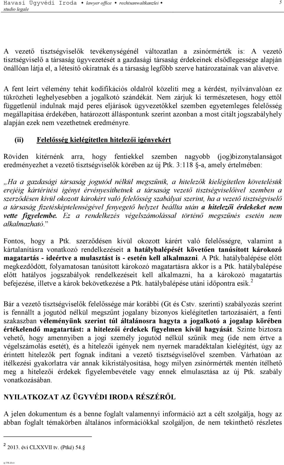 A fent leírt vélemény tehát kodifikációs oldalról közelíti meg a kérdést, nyilvánvalóan ez tükrözheti leghelyesebben a jogalkotó szándékát.