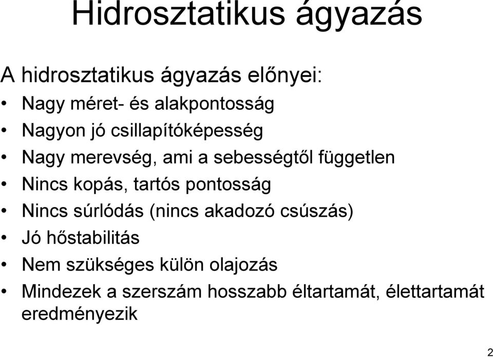 független Nincs kopás, tartós pontosság Nincs súrlódás (nincs akadozó csúszás) Jó