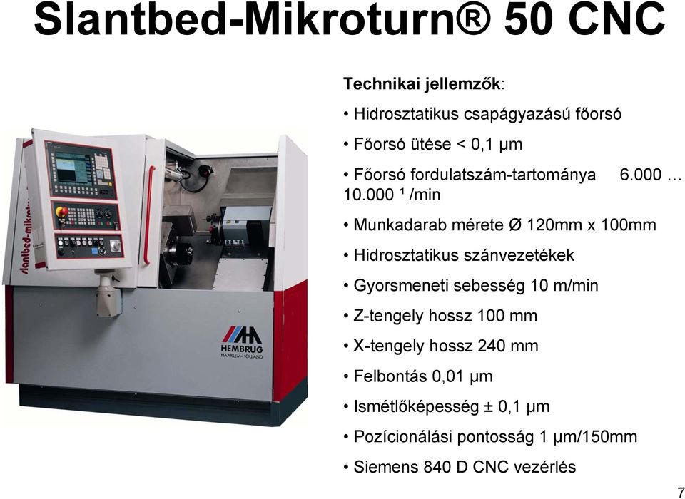 000 ¹ /min Munkadarab mérete Ø 120mm x 100mm Hidrosztatikus szánvezetékek Gyorsmeneti sebesség 10