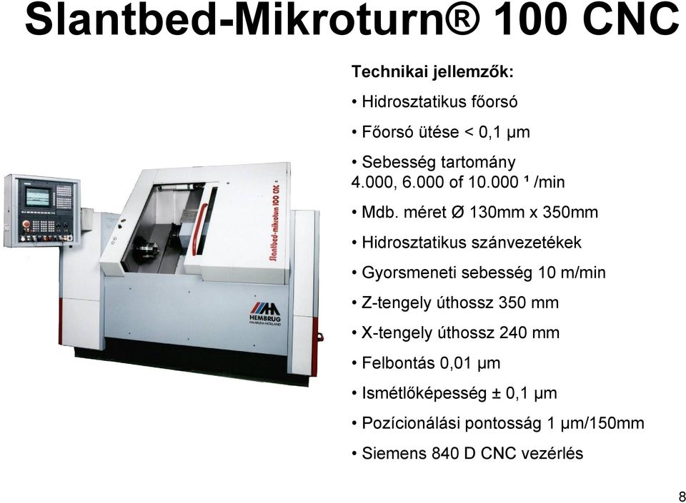 méret Ø 130mm x 350mm Hidrosztatikus szánvezetékek Gyorsmeneti sebesség 10 m/min Z-tengely