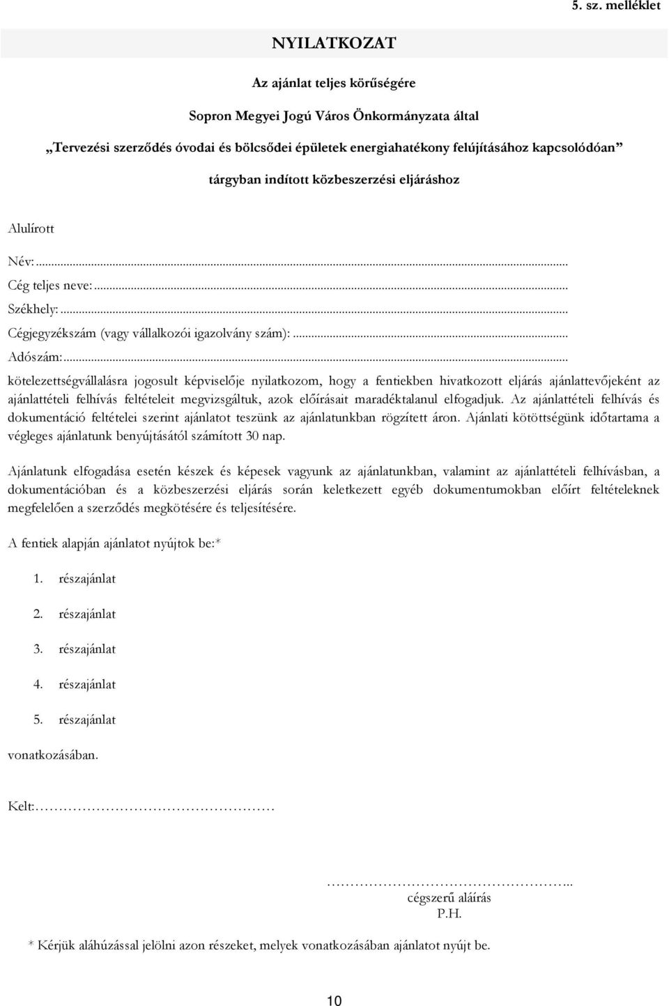 maradéktalanul elfogadjuk. Az ajánlattételi felhívás és dokumentáció feltételei szerint ajánlatot teszünk az ajánlatunkban rögzített áron.