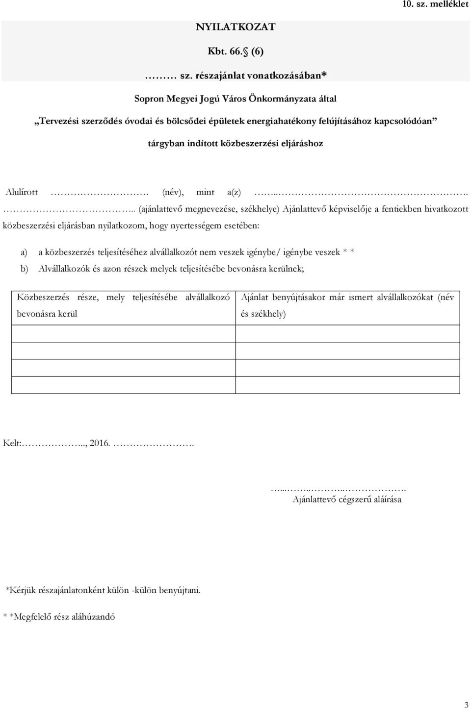 közbeszerzés teljesítéséhez alvállalkozót nem veszek igénybe/ igénybe veszek * * b) Alvállalkozók és azon részek melyek teljesítésébe bevonásra kerülnek; Közbeszerzés