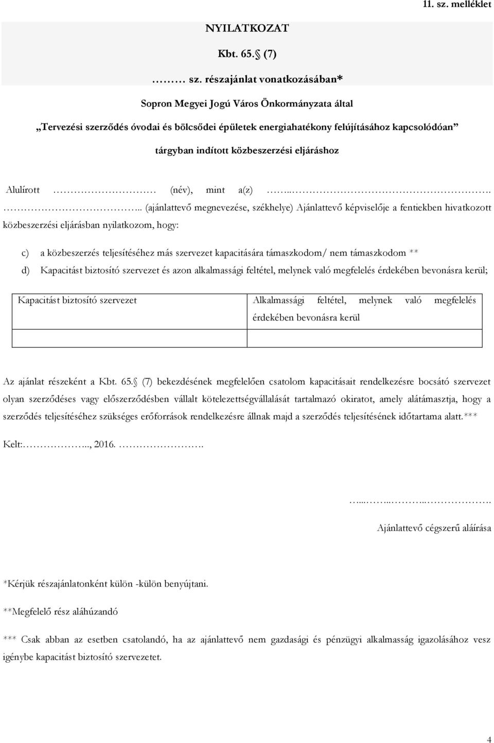 támaszkodom/ nem támaszkodom ** d) Kapacitást biztosító szervezet és azon alkalmassági feltétel, melynek való megfelelés érdekében bevonásra kerül; Kapacitást biztosító szervezet Alkalmassági