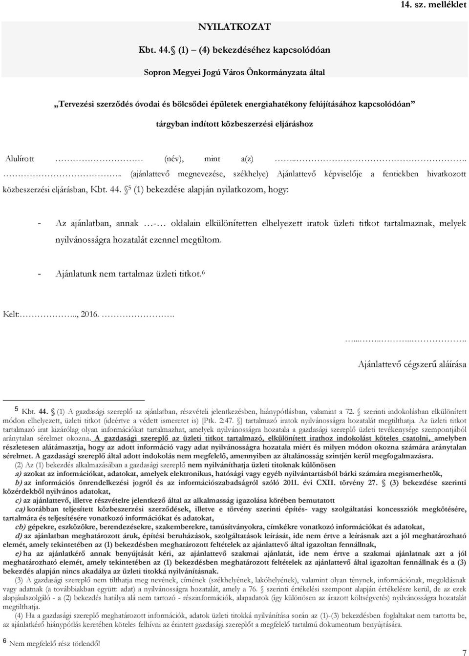 5 (1) bekezdése alapján nyilatkozom, hogy: - Az ajánlatban, annak - oldalain elkülönítetten elhelyezett iratok üzleti titkot tartalmaznak, melyek nyilvánosságra hozatalát ezennel megtiltom.