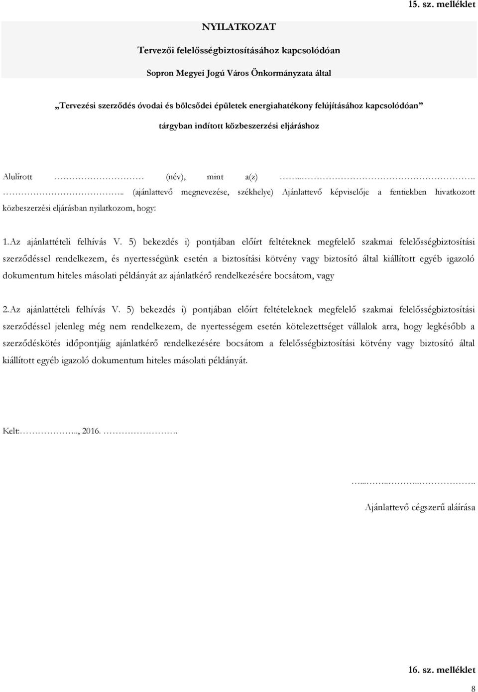 5) bekezdés i) pontjában előírt feltéteknek megfelelő szakmai felelősségbiztosítási szerződéssel rendelkezem, és nyertességünk esetén a biztosítási kötvény vagy biztosító által kiállított egyéb