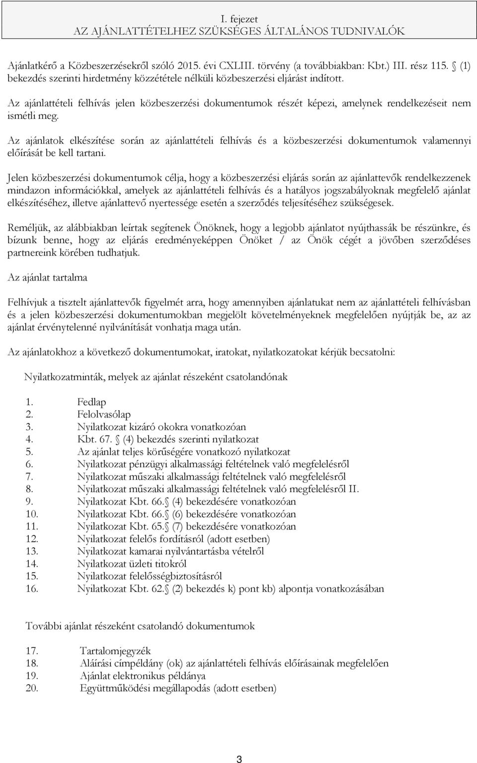 Az ajánlatok elkészítése során az ajánlattételi felhívás és a közbeszerzési dokumentumok valamennyi előírását be kell tartani.