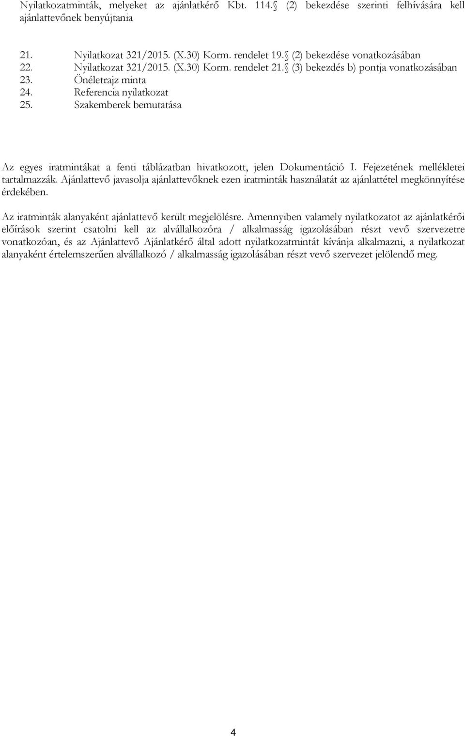 Szakemberek bemutatása Az egyes iratmintákat a fenti táblázatban hivatkozott, jelen Dokumentáció I. Fejezetének mellékletei tartalmazzák.