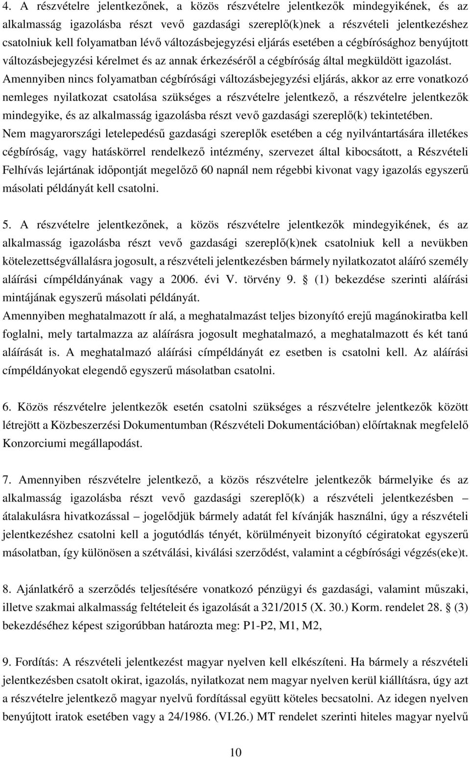 Amennyiben nincs folyamatban cégbírósági változásbejegyzési eljárás, akkor az erre vonatkozó nemleges nyilatkozat csatolása szükséges a részvételre jelentkező, a részvételre jelentkezők mindegyike,