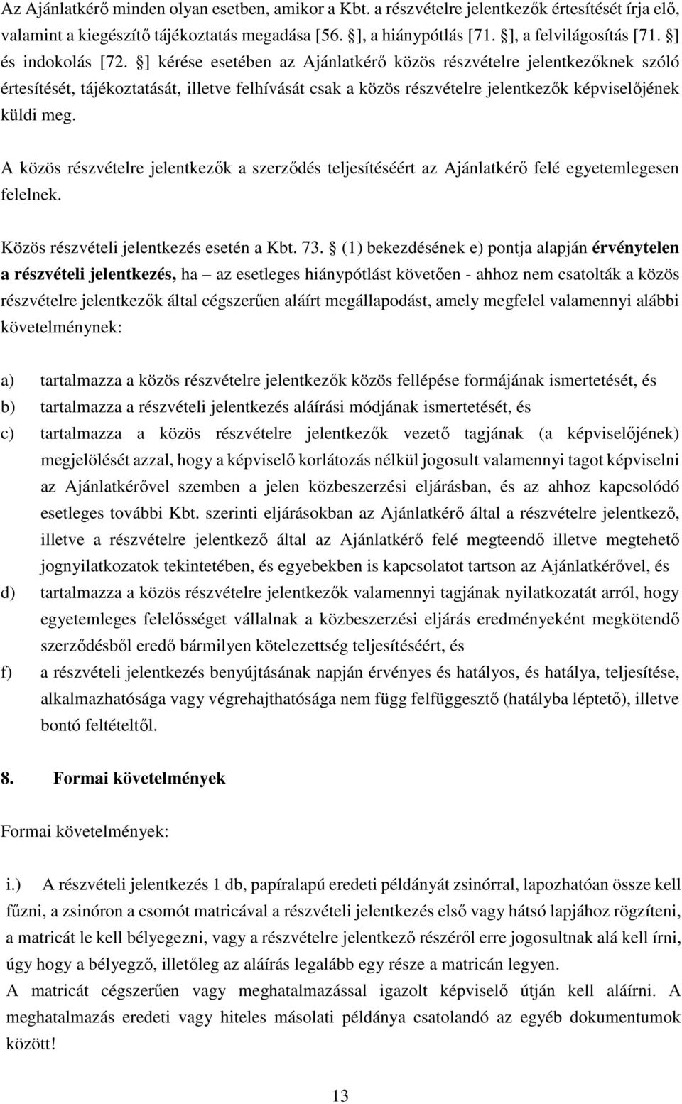 ] kérése esetében az Ajánlatkérő közös részvételre jelentkezőknek szóló értesítését, tájékoztatását, illetve felhívását csak a közös részvételre jelentkezők képviselőjének küldi meg.