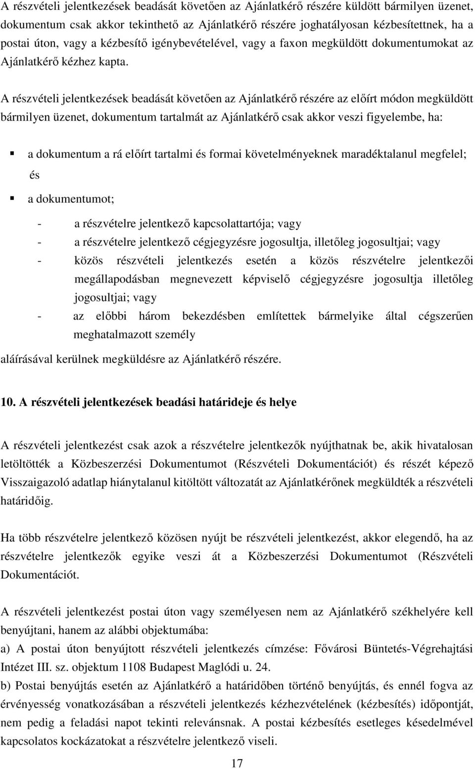 A részvételi jelentkezések beadását követően az Ajánlatkérő részére az előírt módon megküldött bármilyen üzenet, dokumentum tartalmát az Ajánlatkérő csak akkor veszi figyelembe, ha: a dokumentum a rá