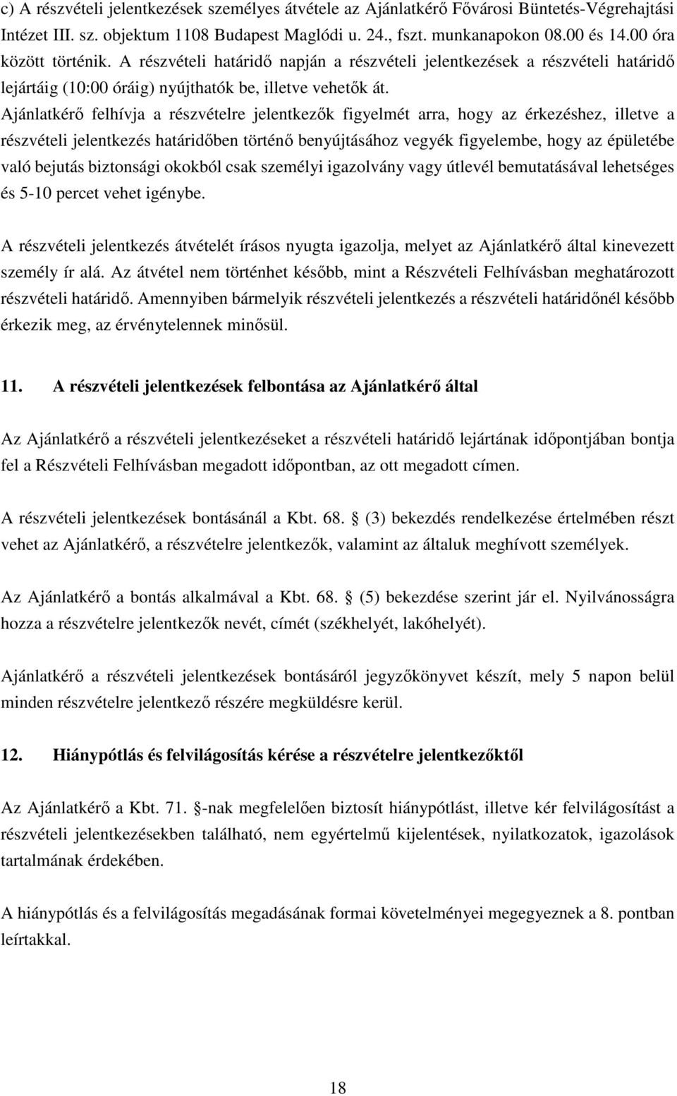 Ajánlatkérő felhívja a részvételre jelentkezők figyelmét arra, hogy az érkezéshez, illetve a részvételi jelentkezés határidőben történő benyújtásához vegyék figyelembe, hogy az épületébe való bejutás