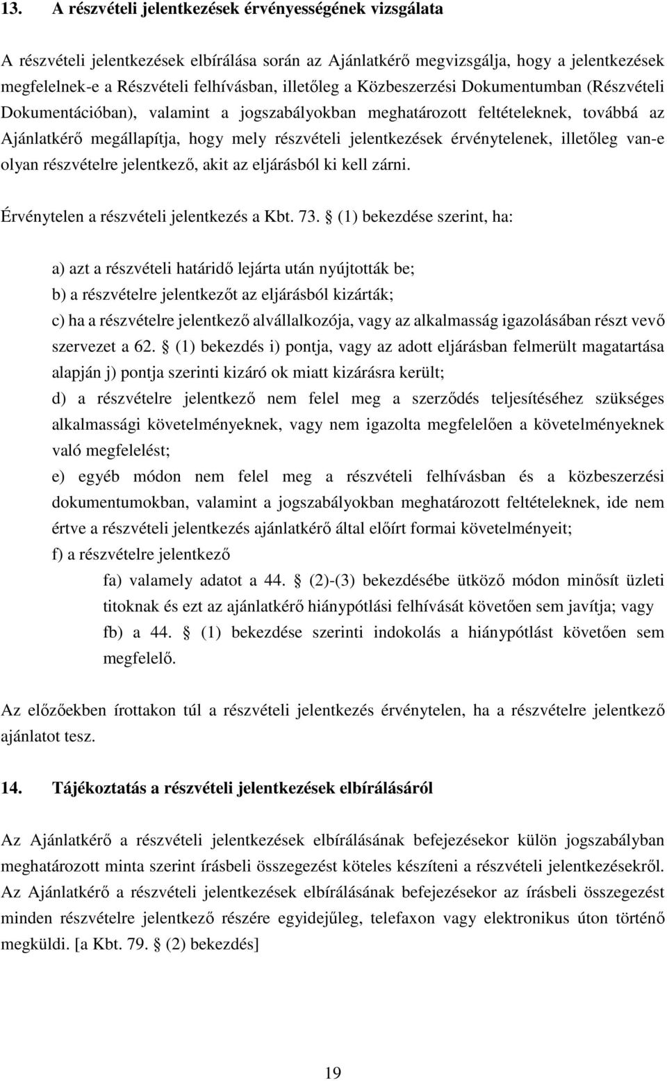 érvénytelenek, illetőleg van-e olyan részvételre jelentkező, akit az eljárásból ki kell zárni. Érvénytelen a részvételi jelentkezés a Kbt. 73.