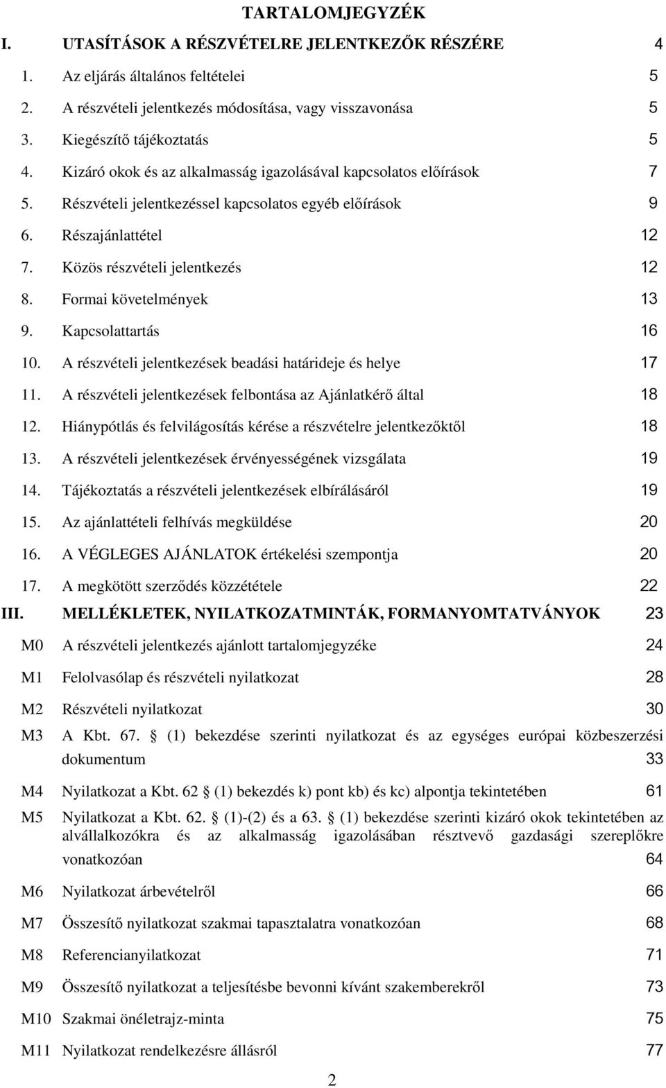 Formai követelmények 13 9. Kapcsolattartás 16 10. A részvételi jelentkezések beadási határideje és helye 17 11. A részvételi jelentkezések felbontása az Ajánlatkérő által 18 12.