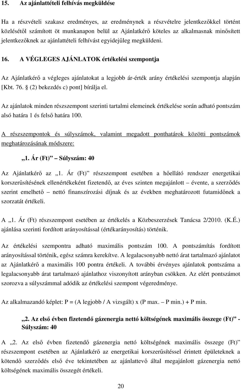 A VÉGLEGES AJÁNLATOK értékelési szempontja Az Ajánlatkérő a végleges ajánlatokat a legjobb ár-érték arány értékelési szempontja alapján [Kbt. 76. (2) bekezdés c) pont] bírálja el.