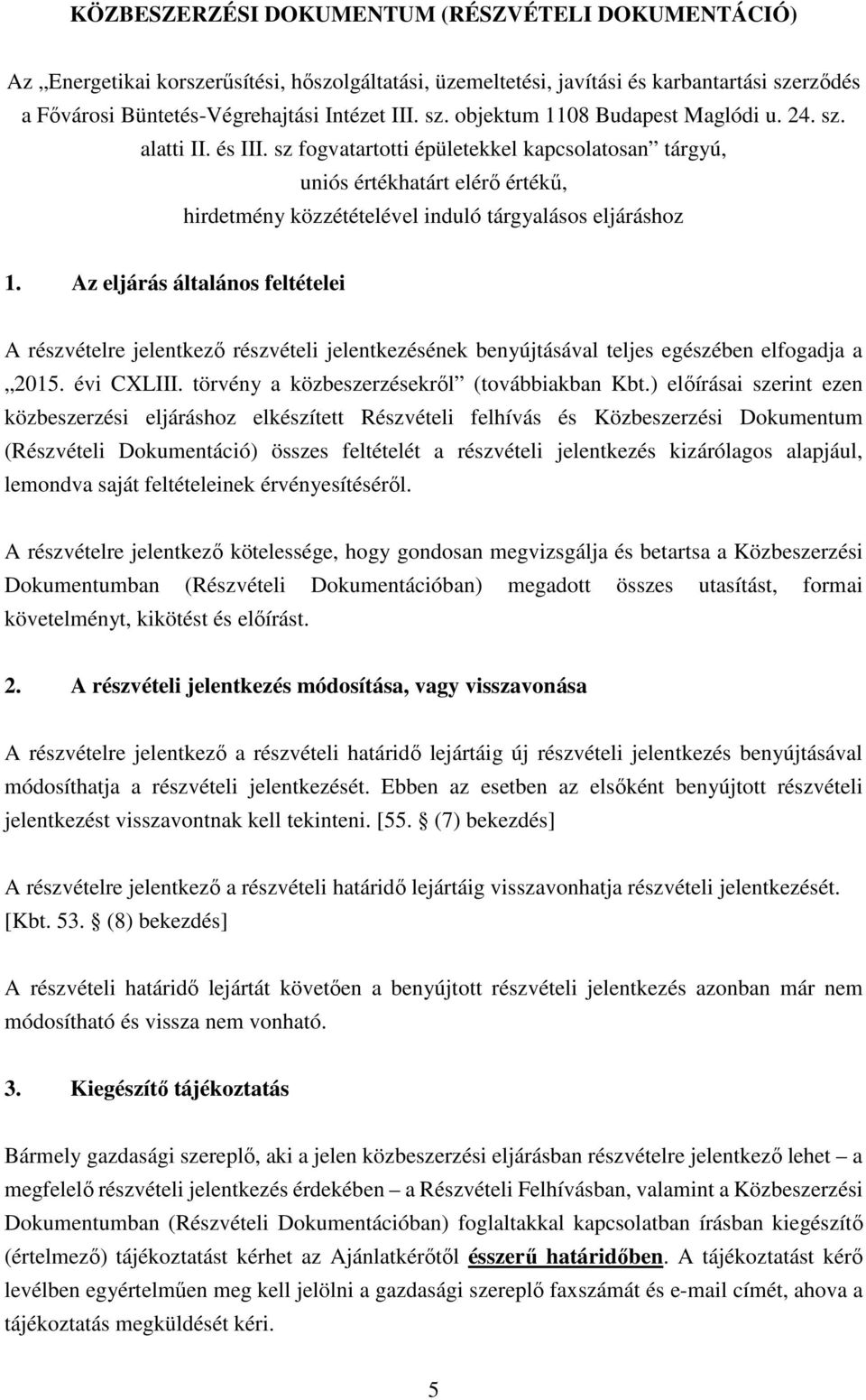 Az eljárás általános feltételei A részvételre jelentkező részvételi jelentkezésének benyújtásával teljes egészében elfogadja a 2015. évi CXLIII. törvény a közbeszerzésekről (továbbiakban Kbt.