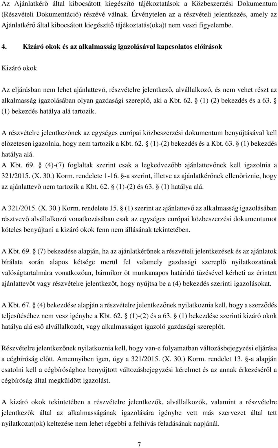 Kizáró okok és az alkalmasság igazolásával kapcsolatos előírások Kizáró okok Az eljárásban nem lehet ajánlattevő, részvételre jelentkező, alvállalkozó, és nem vehet részt az alkalmasság igazolásában