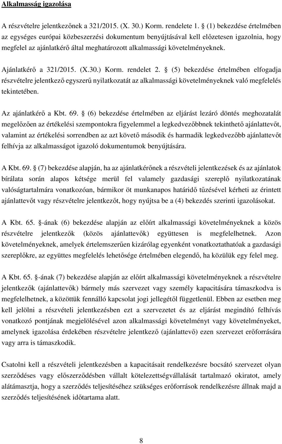 Ajánlatkérő a 321/2015. (X.30.) Korm. rendelet 2. (5) bekezdése értelmében elfogadja részvételre jelentkező egyszerű nyilatkozatát az alkalmassági követelményeknek való megfelelés tekintetében.