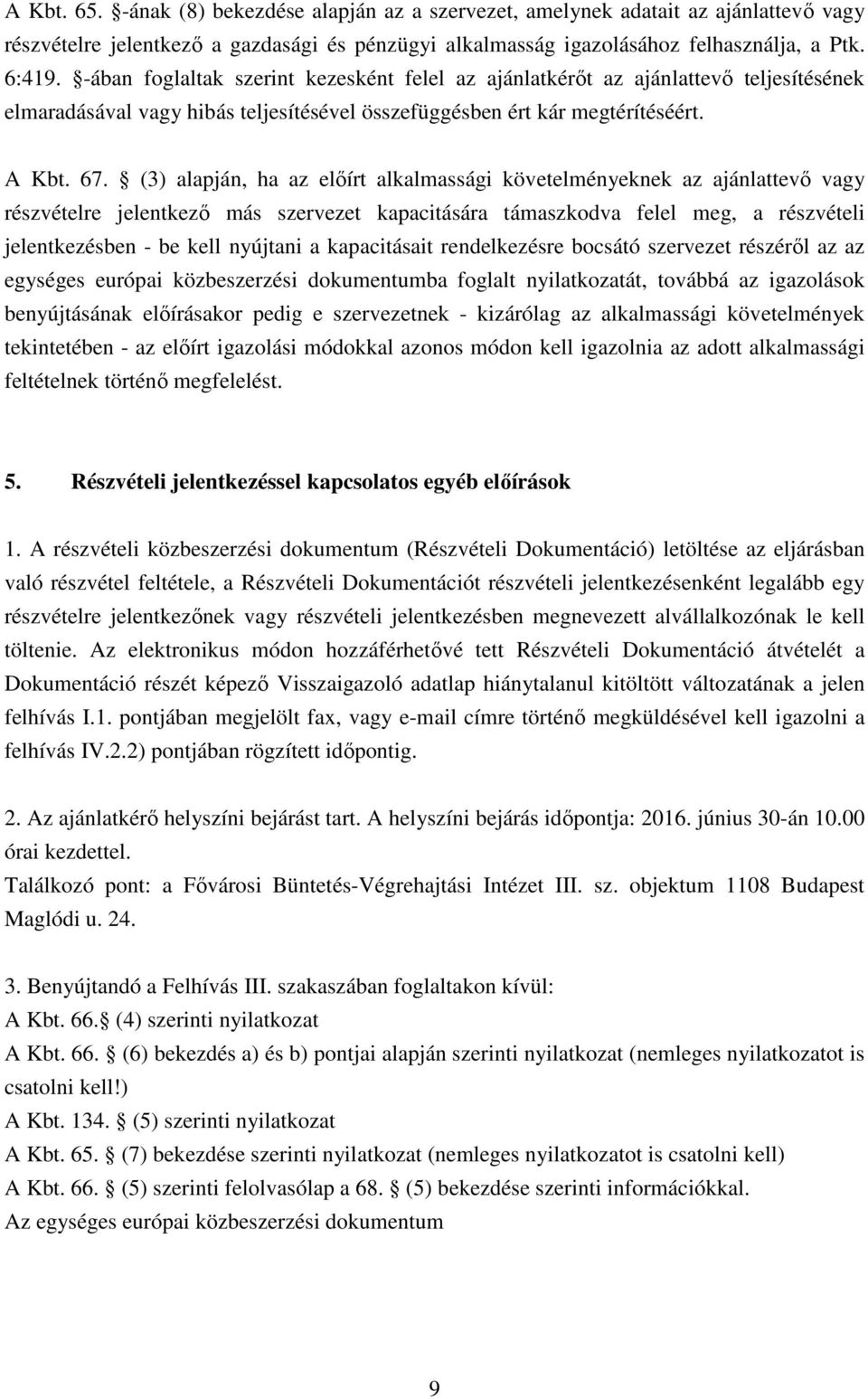(3) alapján, ha az előírt alkalmassági követelményeknek az ajánlattevő vagy részvételre jelentkező más szervezet kapacitására támaszkodva felel meg, a részvételi jelentkezésben - be kell nyújtani a