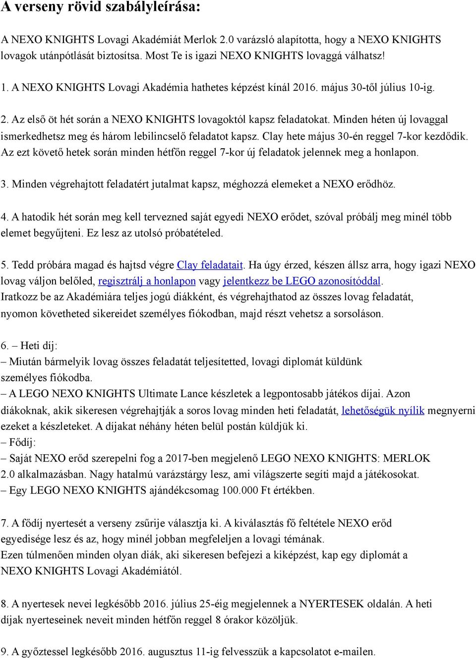 Minden héten új lovaggal ismerkedhetsz meg és három lebilincselő feladatot kapsz. Clay hete május 30-én reggel 7-kor kezdődik.