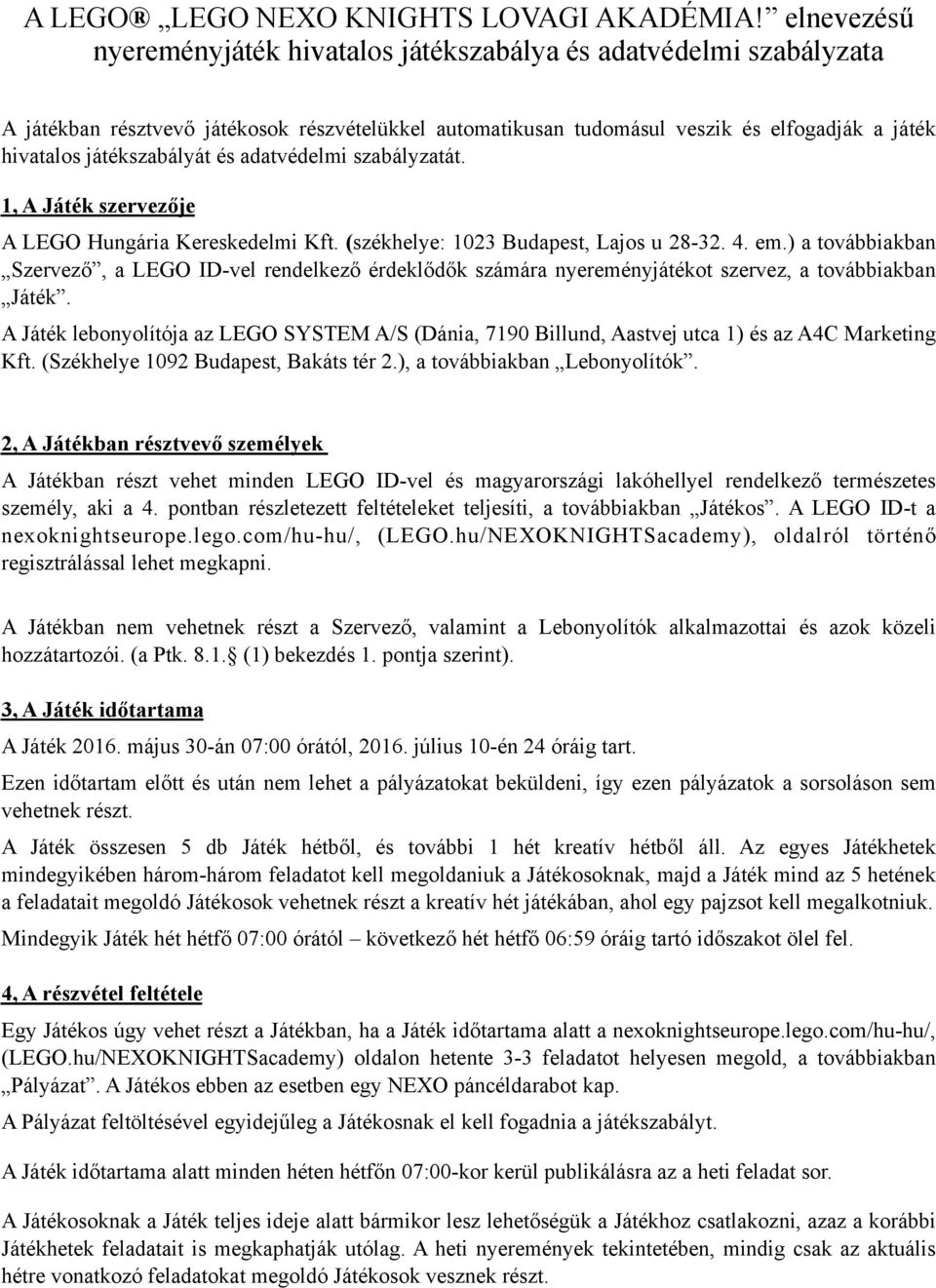 játékszabályát és adatvédelmi szabályzatát. 1, A Játék szervezője A LEGO Hungária Kereskedelmi Kft. (székhelye: 1023 Budapest, Lajos u 28-32. 4. em.