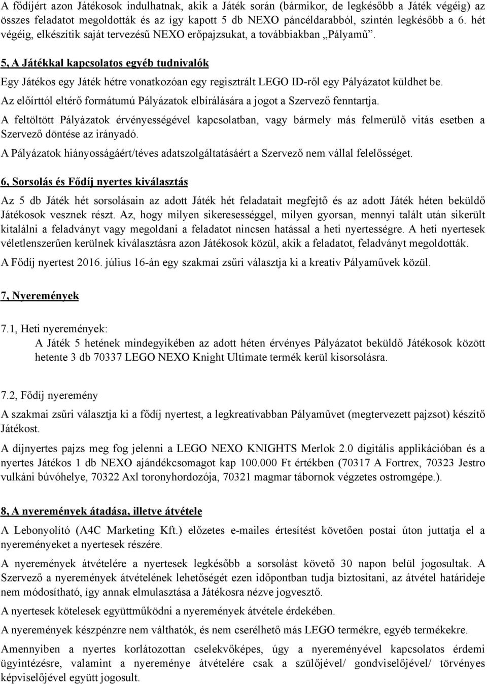 5, A Játékkal kapcsolatos egyéb tudnivalók Egy Játékos egy Játék hétre vonatkozóan egy regisztrált LEGO ID-ről egy Pályázatot küldhet be.