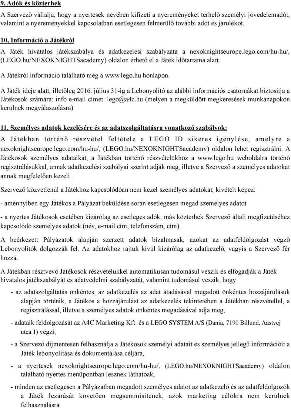 hu/NEXOKNIGHTSacademy) oldalon érhető el a Játék időtartama alatt. A Játékról információ található még a www.lego.hu honlapon. A Játék ideje alatt, illetőleg 2016.