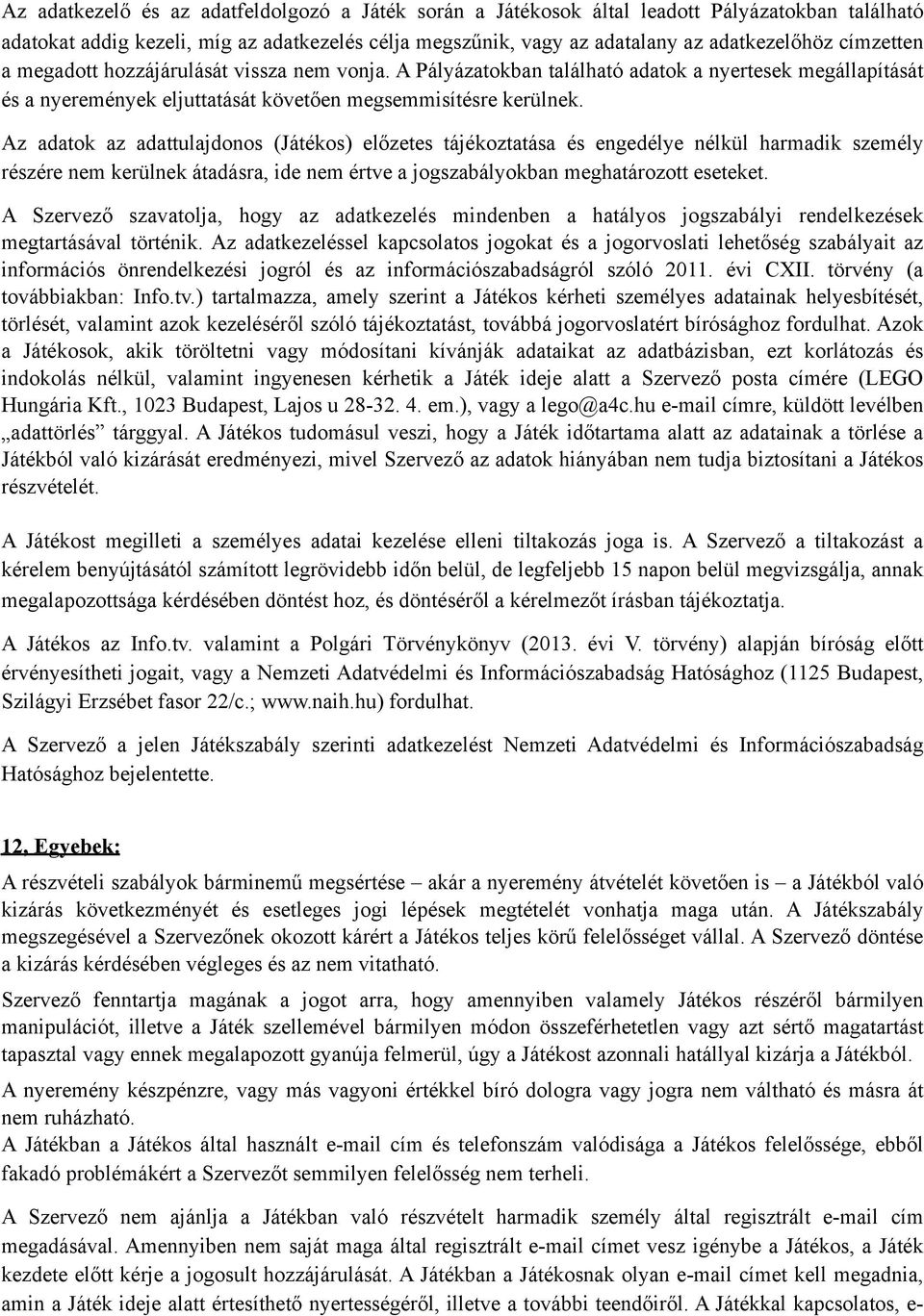 Az adatok az adattulajdonos (Játékos) előzetes tájékoztatása és engedélye nélkül harmadik személy részére nem kerülnek átadásra, ide nem értve a jogszabályokban meghatározott eseteket.