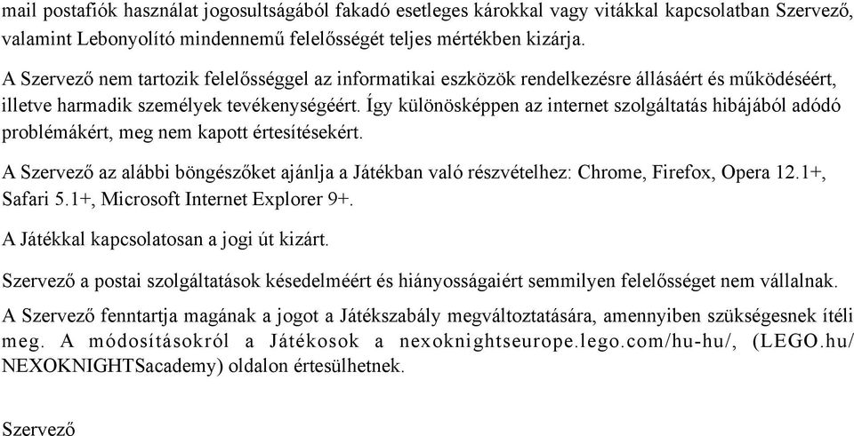 Így különösképpen az internet szolgáltatás hibájából adódó problémákért, meg nem kapott értesítésekért.