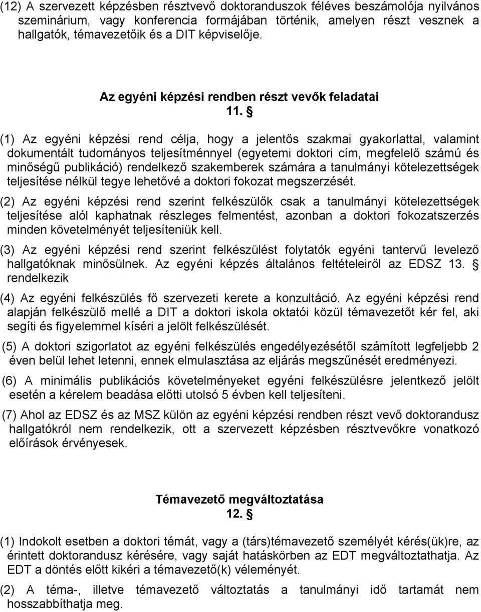 (1) Az egyéni képzési rend célja, hogy a jelentős szakmai gyakorlattal, valamint dokumentált tudományos teljesítménnyel (egyetemi doktori cím, megfelelő számú és minőségű publikáció) rendelkező