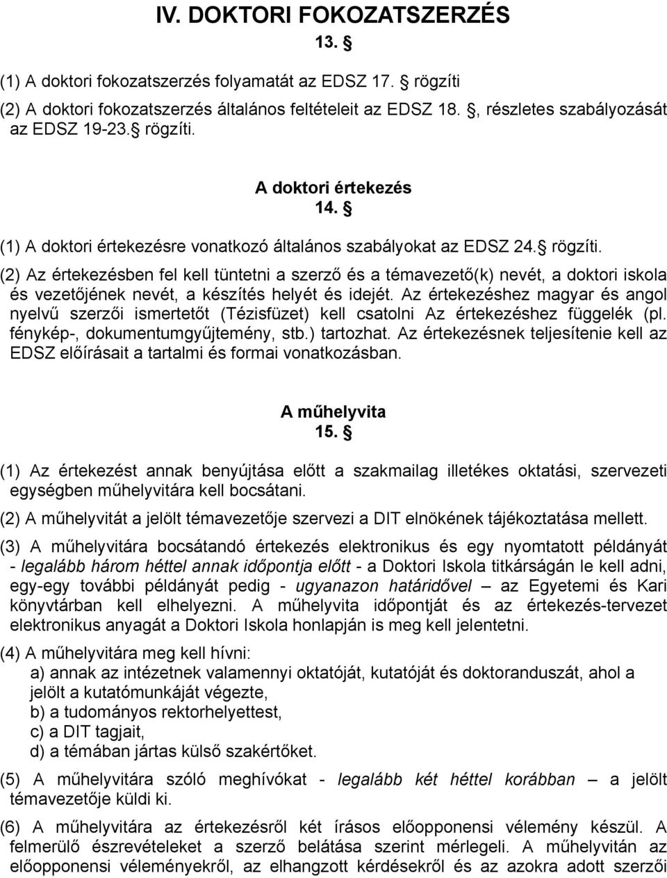 (2) Az értekezésben fel kell tüntetni a szerző és a témavezető(k) nevét, a doktori iskola és vezetőjének nevét, a készítés helyét és idejét.