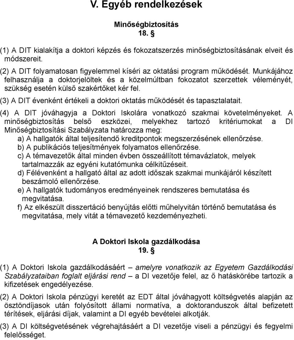 Munkájához felhasználja a doktorjelöltek és a közelmúltban fokozatot szerzettek véleményét, szükség esetén külső szakértőket kér fel.