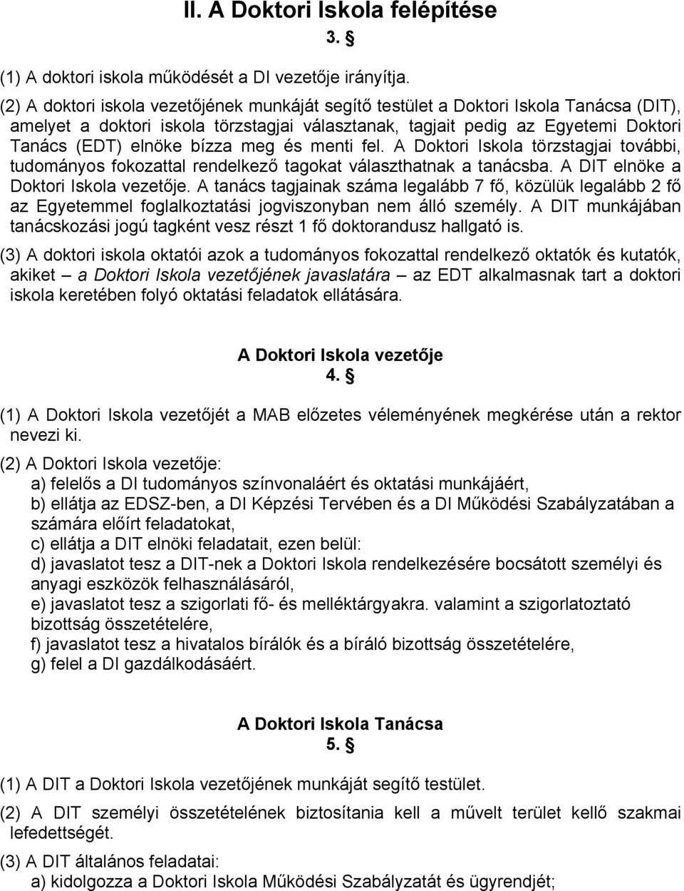 meg és menti fel. A Doktori Iskola törzstagjai további, tudományos fokozattal rendelkező tagokat választhatnak a tanácsba. A DIT elnöke a Doktori Iskola vezetője.