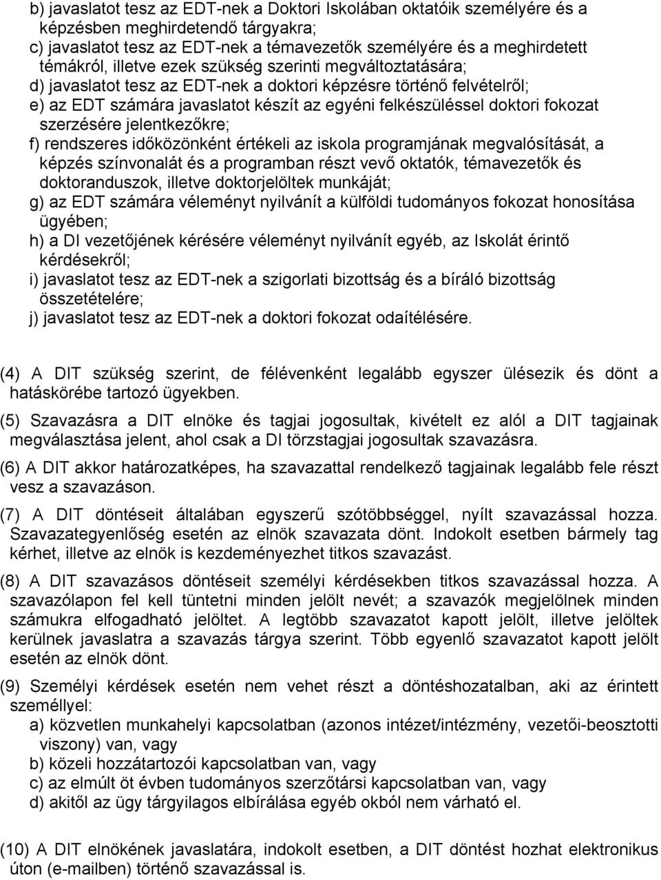szerzésére jelentkezőkre; f) rendszeres időközönként értékeli az iskola programjának megvalósítását, a képzés színvonalát és a programban részt vevő oktatók, témavezetők és doktoranduszok, illetve