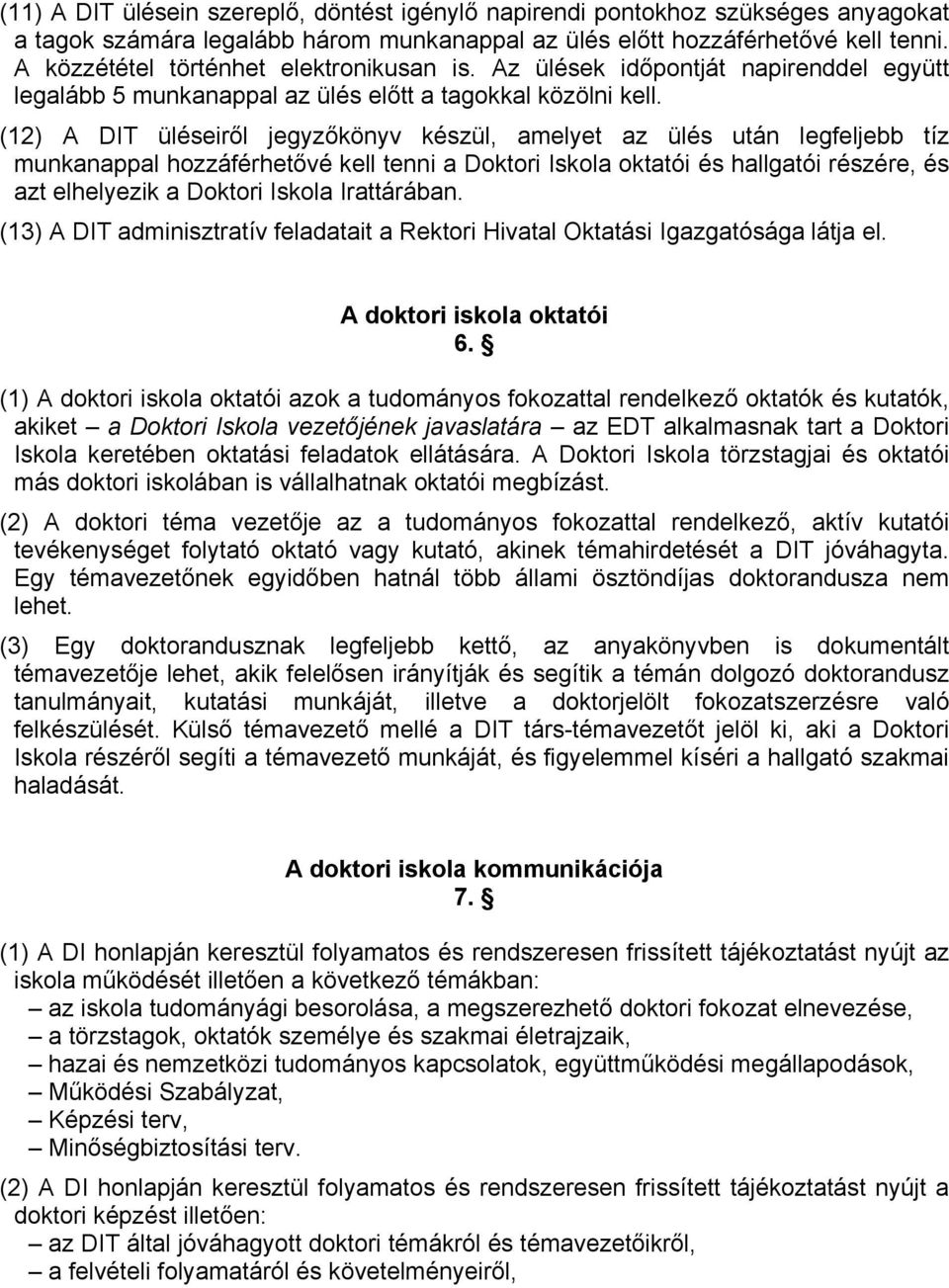 (12) A DIT üléseiről jegyzőkönyv készül, amelyet az ülés után legfeljebb tíz munkanappal hozzáférhetővé kell tenni a Doktori Iskola oktatói és hallgatói részére, és azt elhelyezik a Doktori Iskola