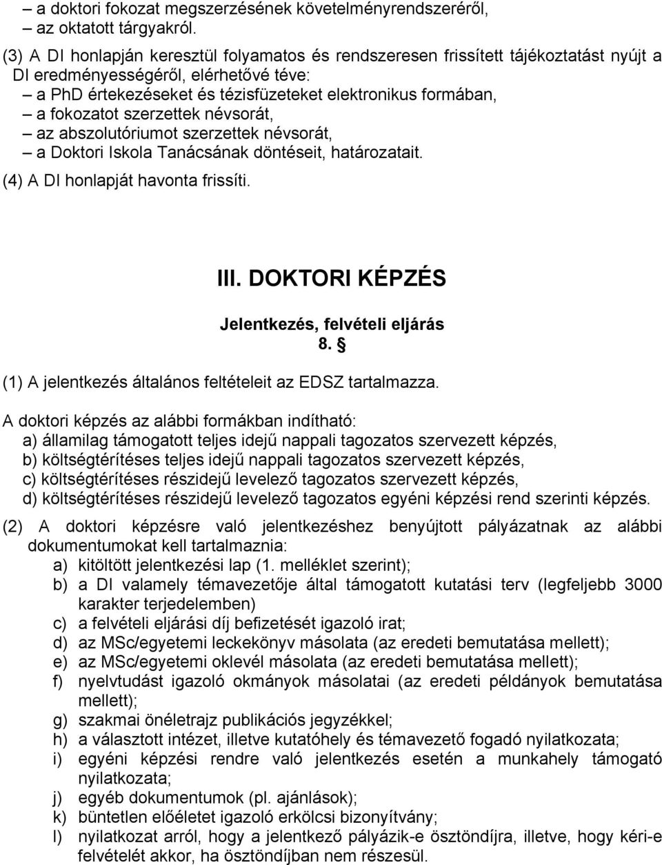 fokozatot szerzettek névsorát, az abszolutóriumot szerzettek névsorát, a Doktori Iskola Tanácsának döntéseit, határozatait. (4) A DI honlapját havonta frissíti. III.