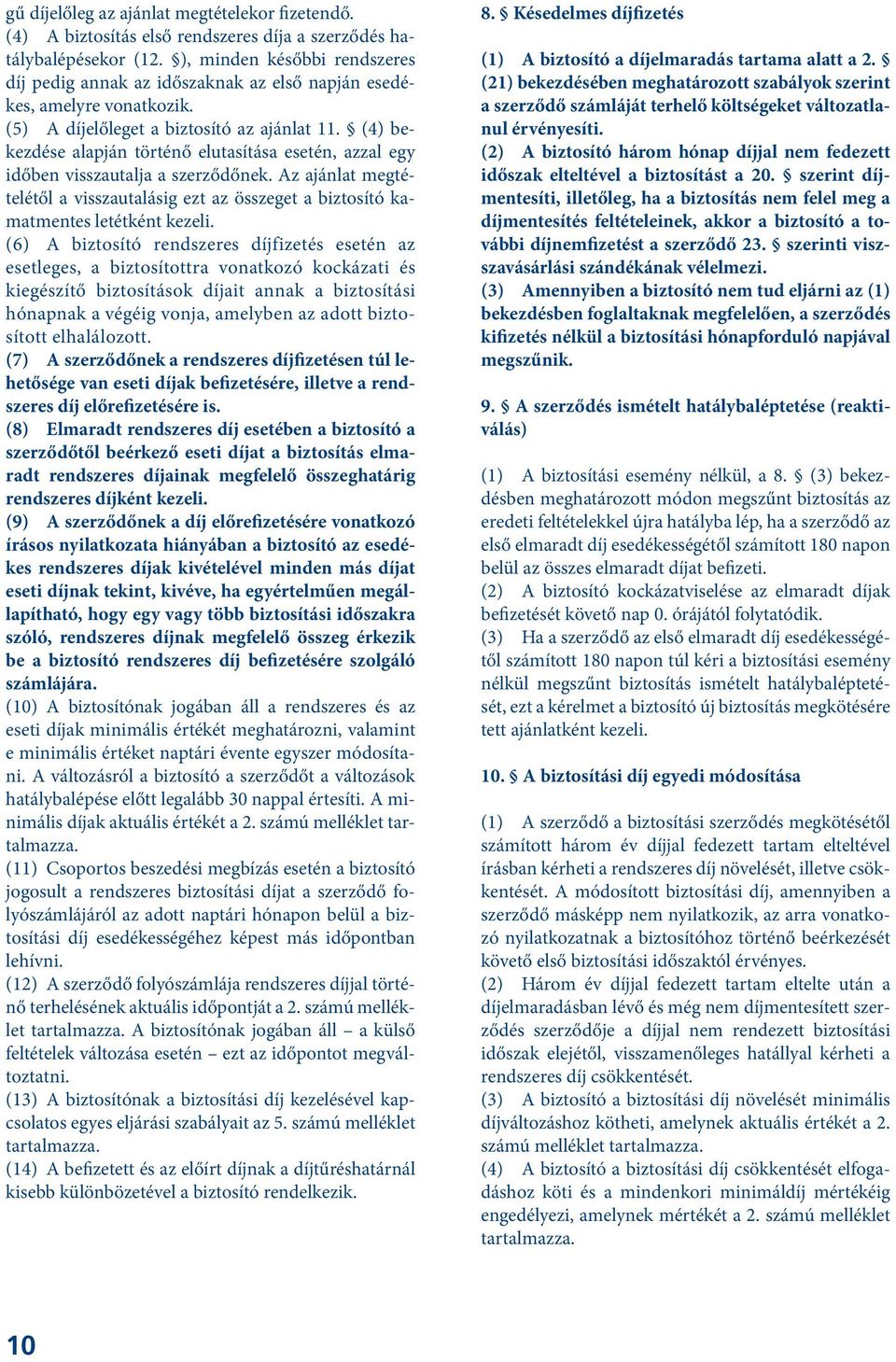 (4) bekezdése alapján történő elutasítása esetén, azzal egy időben visszautalja a szerződőnek. Az ajánlat megtételétől a visszautalásig ezt az összeget a biztosító kamatmentes letétként kezeli.
