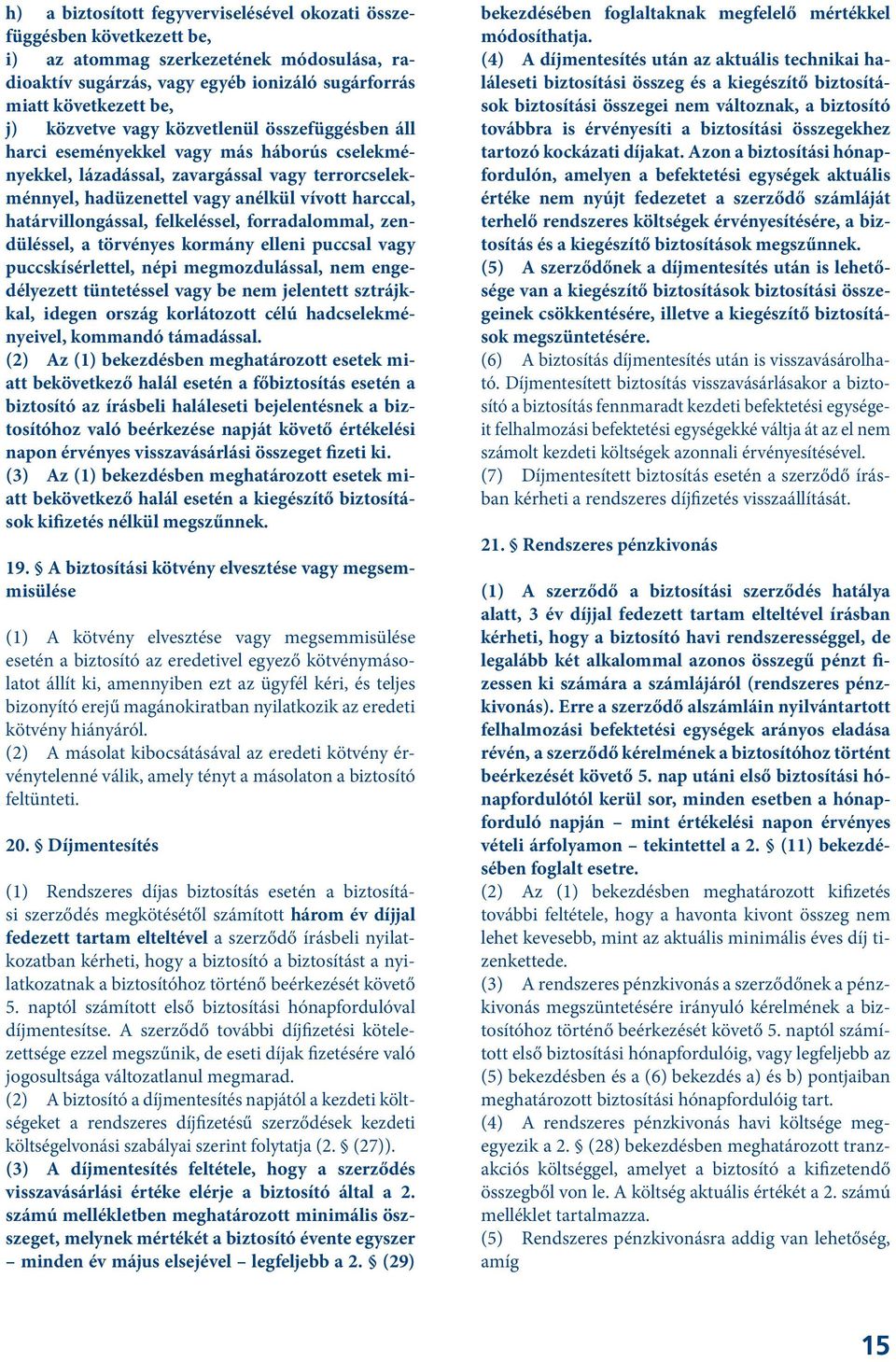 határvillongással, felkeléssel, forradalommal, zendüléssel, a törvényes kormány elleni puccsal vagy puccskísérlettel, népi megmozdulással, nem engedélyezett tüntetéssel vagy be nem jelentett