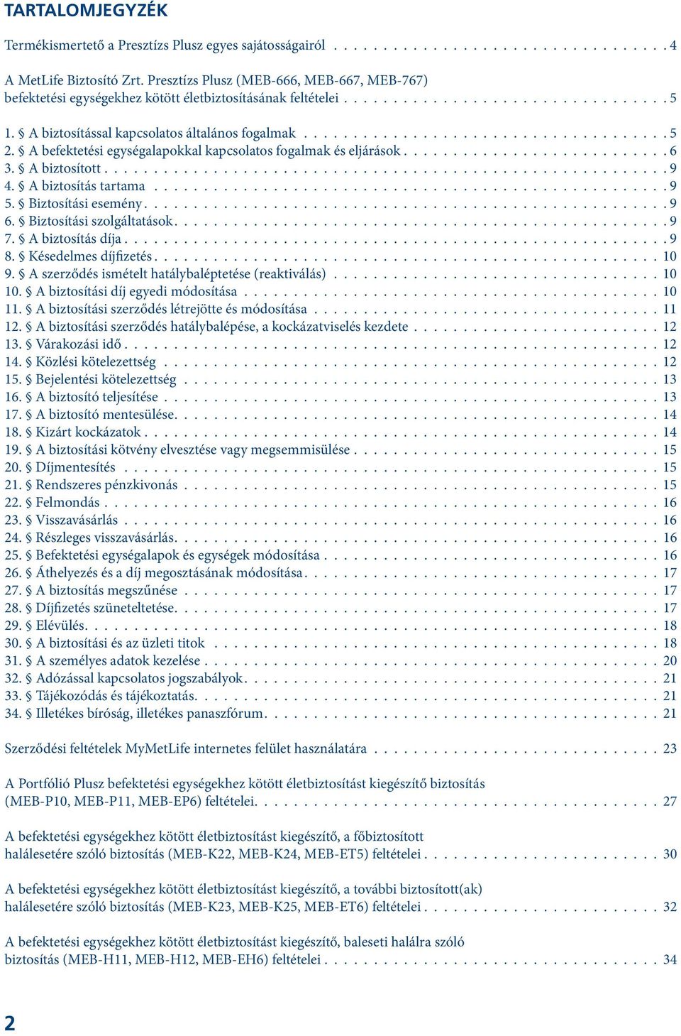 A befektetési egységalapokkal kapcsolatos fogalmak és eljárások. 6 3. A biztosított. 9 4. A biztosítás tartama 9 5. Biztosítási esemény. 9 6. Biztosítási szolgáltatások. 9 7. A biztosítás díja. 9 8.