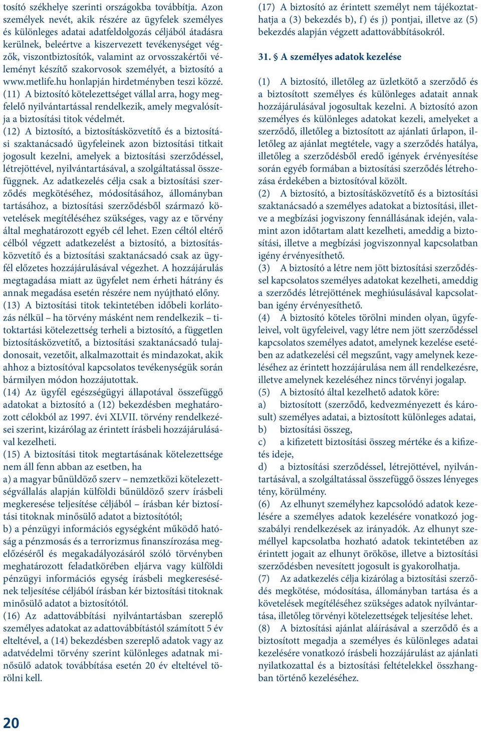 orvosszakértői véleményt készítő szakorvosok személyét, a biztosító a www.metlife.hu honlapján hirdetményben teszi közzé.