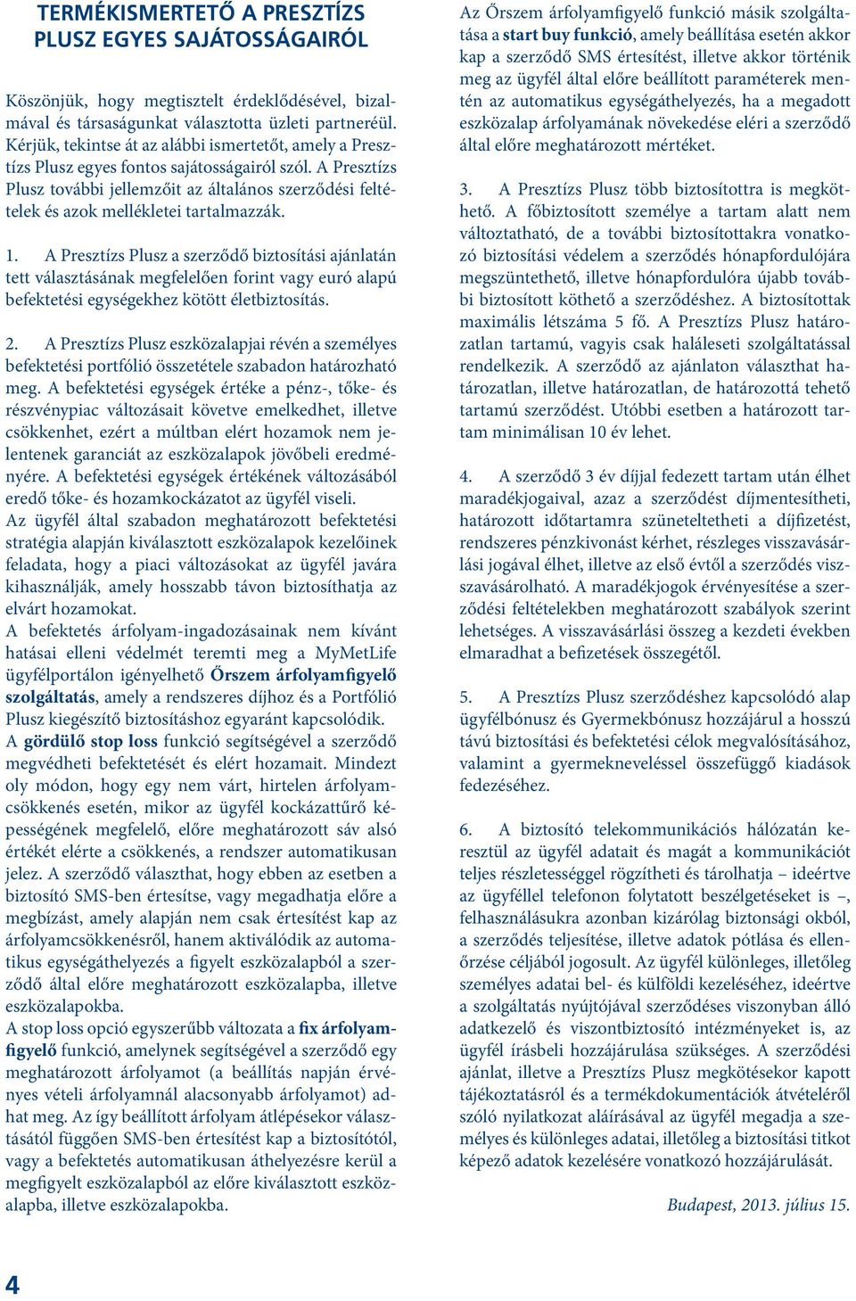 A Presztízs Plusz további jellemzőit az általános szerződési feltételek és azok mellékletei tartalmazzák. 1.