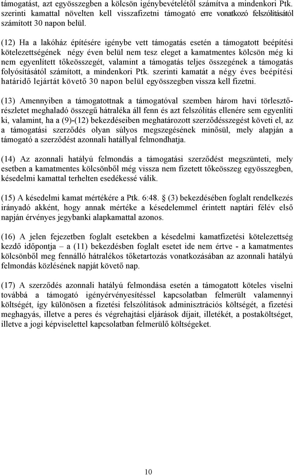 a támogatás teljes összegének a támogatás folyósításától számított, a mindenkori Ptk. szerinti kamatát a négy éves beépítési határidő lejártát követő 30 napon belül egyösszegben vissza kell fizetni.