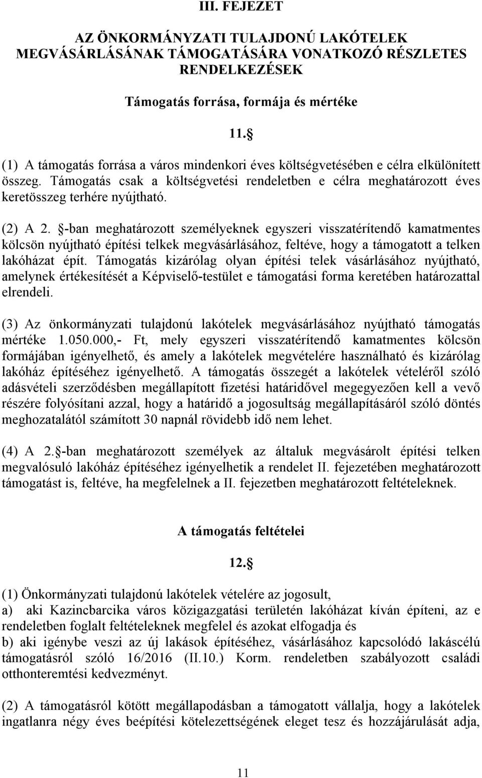 (2) A 2. -ban meghatározott személyeknek egyszeri visszatérítendő kamatmentes kölcsön nyújtható építési telkek megvásárlásához, feltéve, hogy a támogatott a telken lakóházat épít.